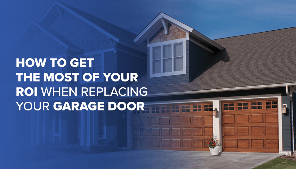 How to Get the Most of Your ROI When Replacing Your Garage Door